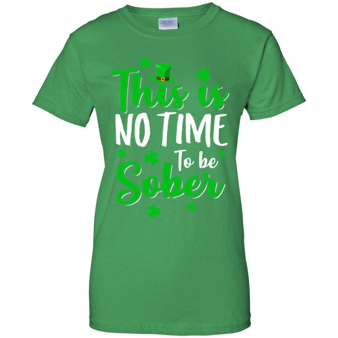 No Time To Sober St Patricks Day Funny Drinking Saying-T-Shirt & Hoodie-Women's T-Shirt-Irish Green
