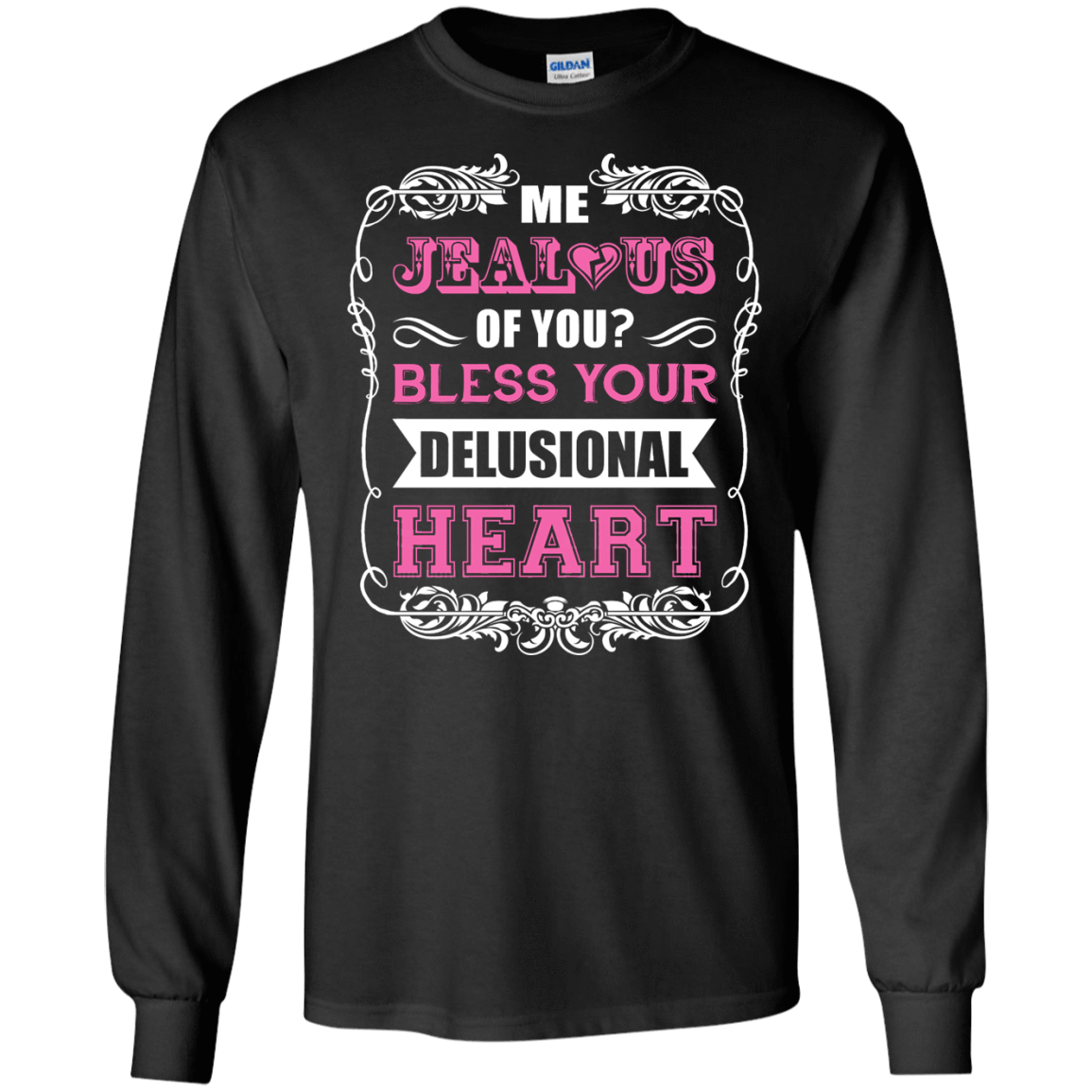 Me Jealous of You Bless Your Delusional Heart-T-Shirt & Hoodie-Long Sleeve T-Shirt-Black