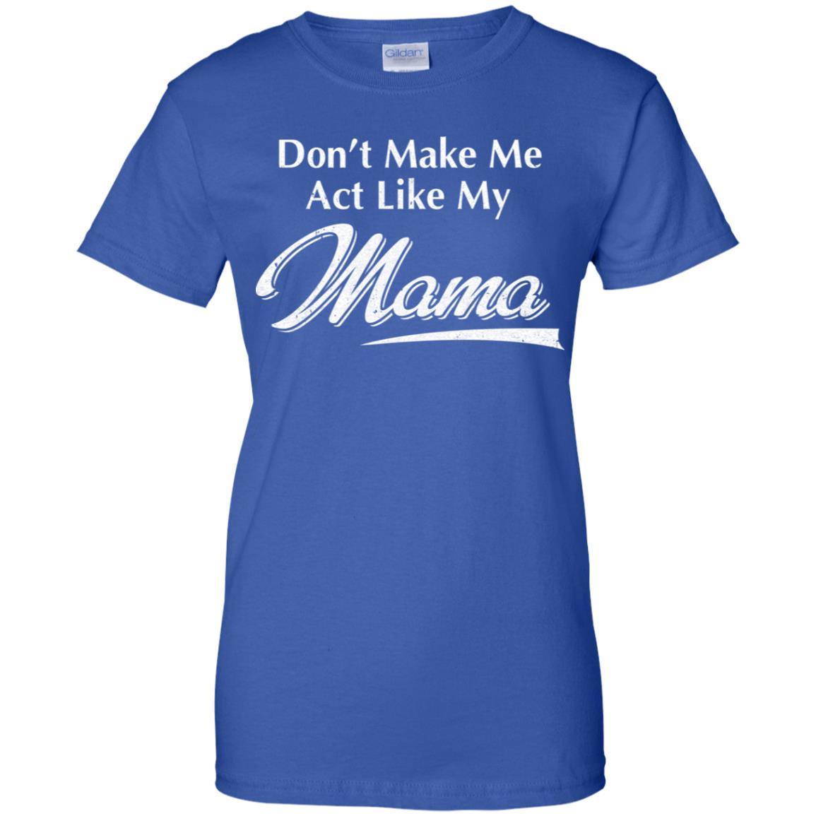Don't Make Me Act Like My Mama Funny Mothers Day-T-Shirt & Hoodie-Women's T-Shirt-Royal