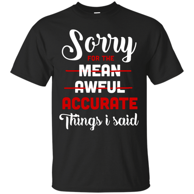 Sorry For The Mean, Awful, Accurate Things I Said-T-Shirt & Hoodie-Classic T-Shirt-Black