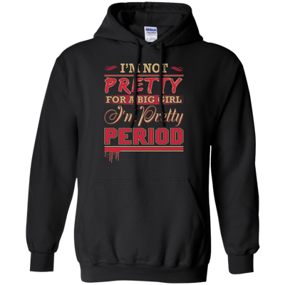 I'm Not Pretty For A Big Girl I'm Pretty Period-T-Shirt & Hoodie-Pullover Hoodie-Black