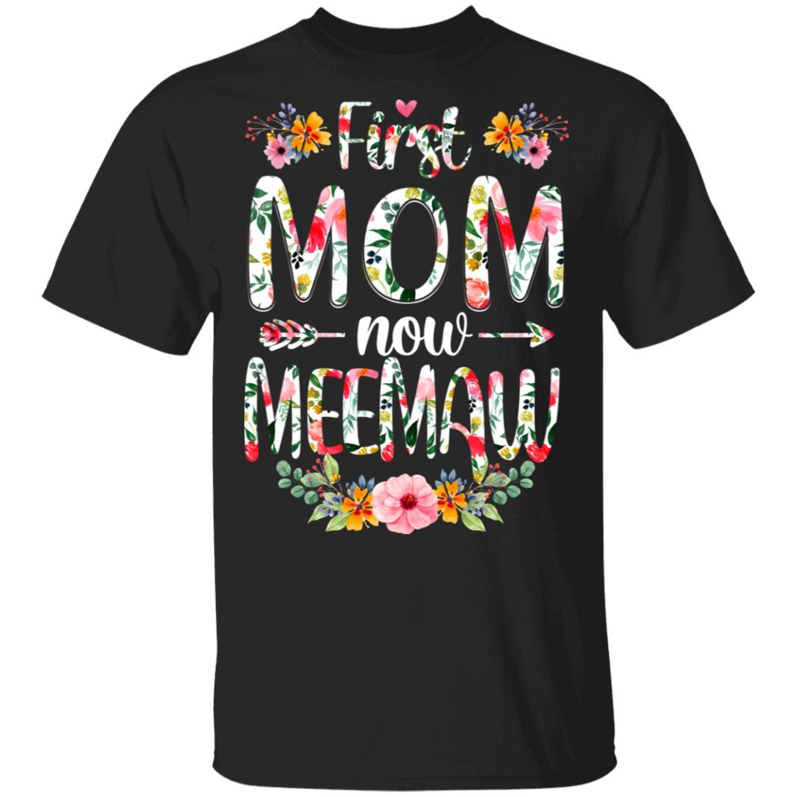 First Mom Now Meemaw Funny New Meemaw Mother's Day Gifts-T-Shirt & Hoodie-Classic T-Shirt-Black
