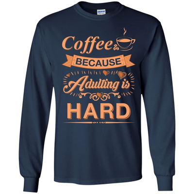 Coffee Because Adulting Is Hard-T-Shirt & Hoodie-Long Sleeve T-Shirt-Navy