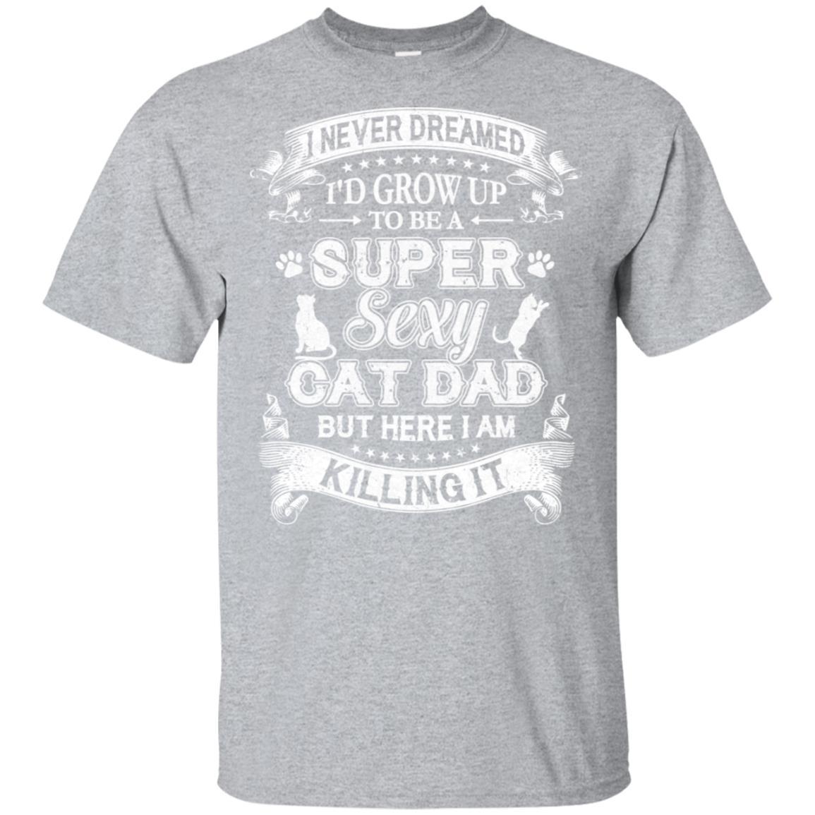 I Never Dreamed I'd Grow Up To Be A Sexy Cat Dad-T-Shirt & Hoodie-Classic T-Shirt-Sport Grey