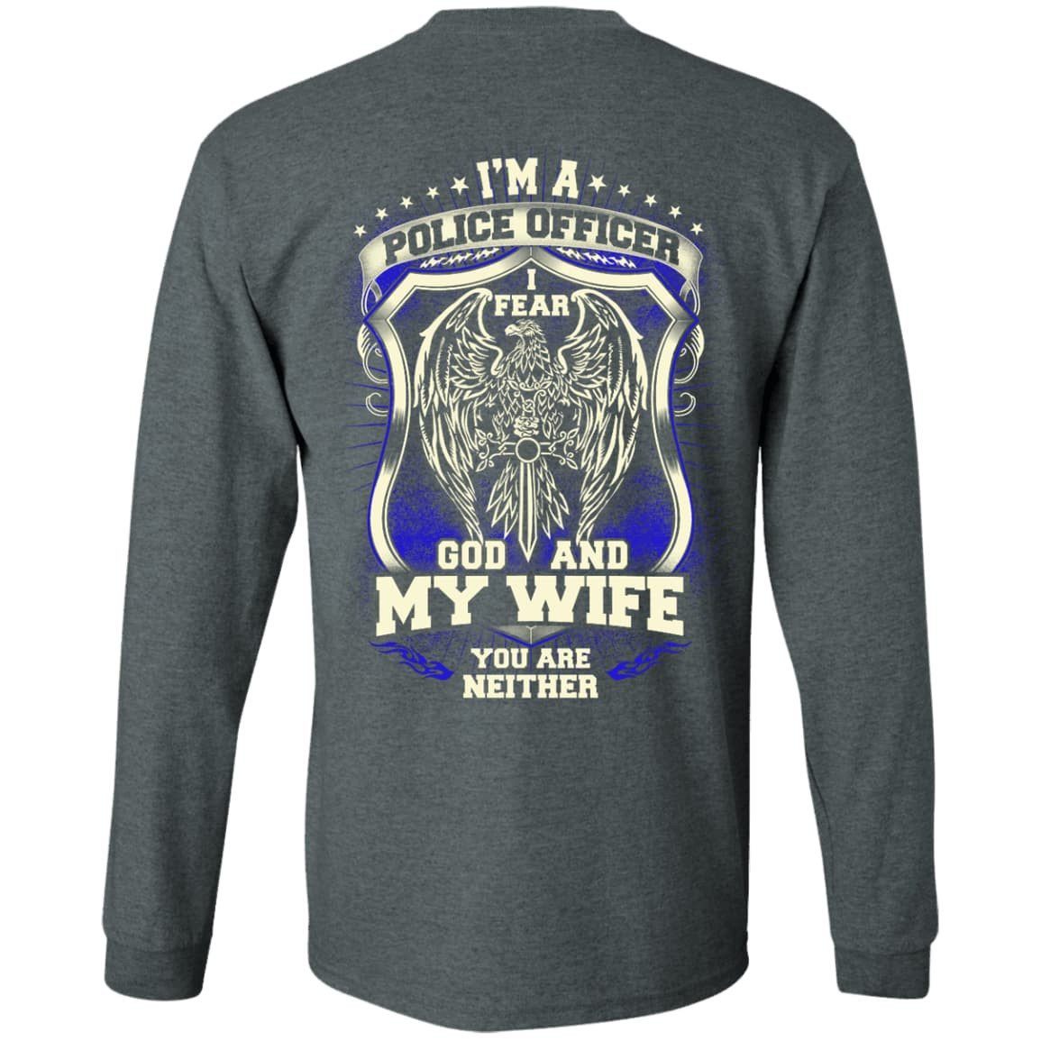 I Am Police Officer I Fear God And My Wife Not You-T-Shirt & Hoodie-Long Sleeve T-Shirt-Dark Heather