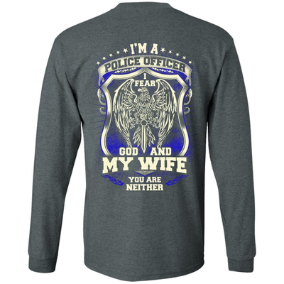 I Am Police Officer I Fear God And My Wife Not You-T-Shirt & Hoodie-Long Sleeve T-Shirt-Dark Heather