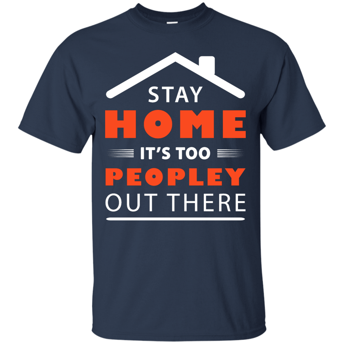 Stay Home It's Too Peopley Out There-T-Shirt & Hoodie-Classic T-Shirt-Navy