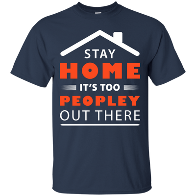 Stay Home It's Too Peopley Out There-T-Shirt & Hoodie-Classic T-Shirt-Navy
