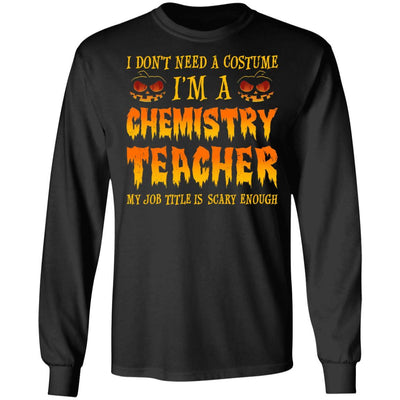 Halloween I Don't Need A Costume I'm A Chemistry Teacher-T-Shirt & Hoodie-Long Sleeve T-Shirt-Black