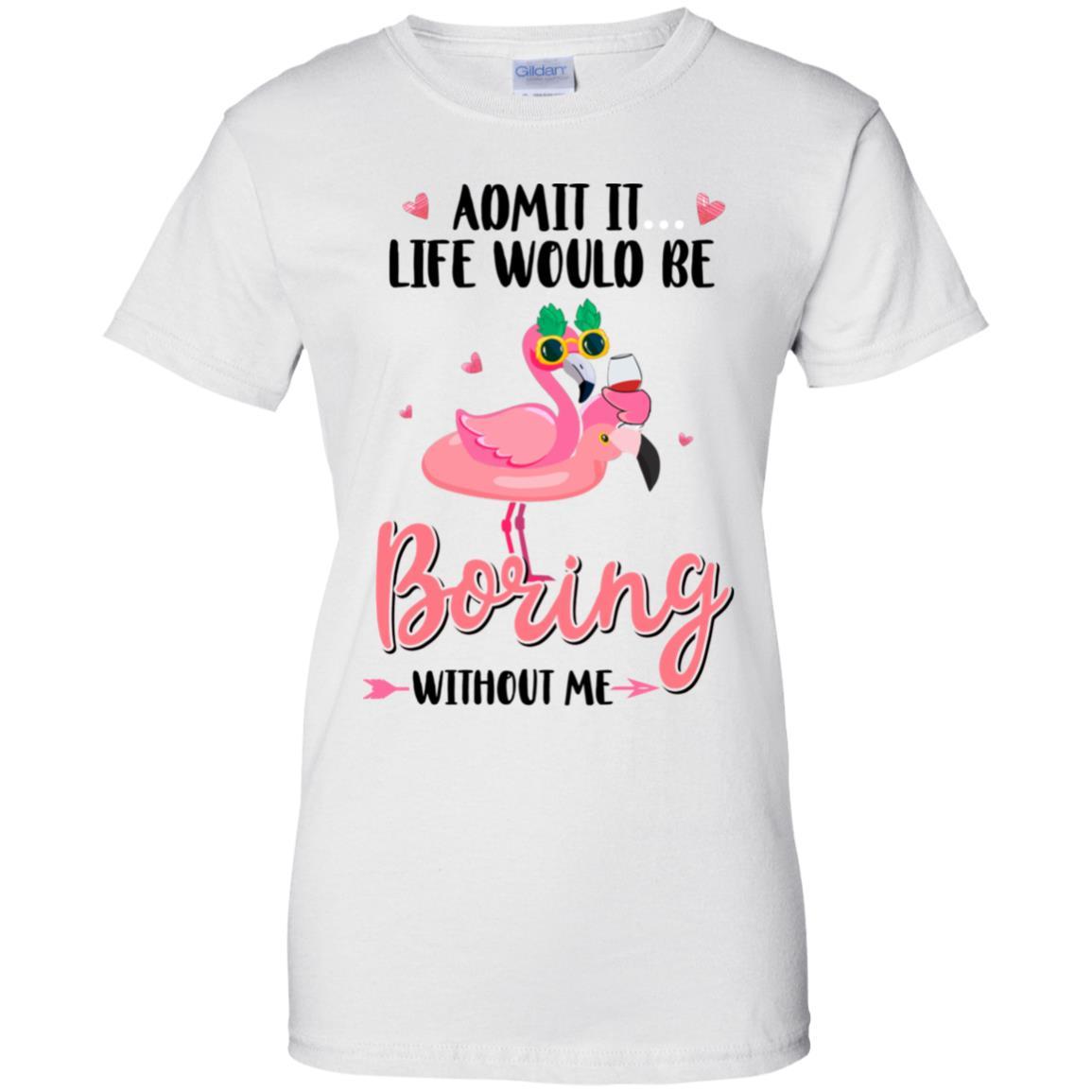 Admit It Life Would Be Boring Without Me Funny Flamingo-T-Shirt & Tank Top-Women's T-Shirt-White