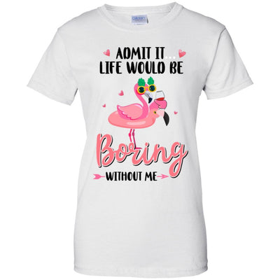 Admit It Life Would Be Boring Without Me Funny Flamingo-T-Shirt & Tank Top-Women's T-Shirt-White