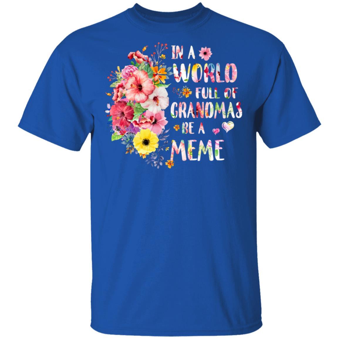 In A World Full Of Grandmas Be A Meme Gifts Floral Flower-T-Shirt & Hoodie-Classic T-Shirt-Royal