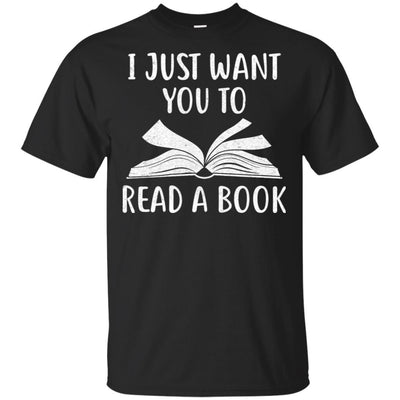 I Just Want You To Read A Book Books Lover Gifts-T-Shirt & Hoodie-Classic T-Shirt-Black