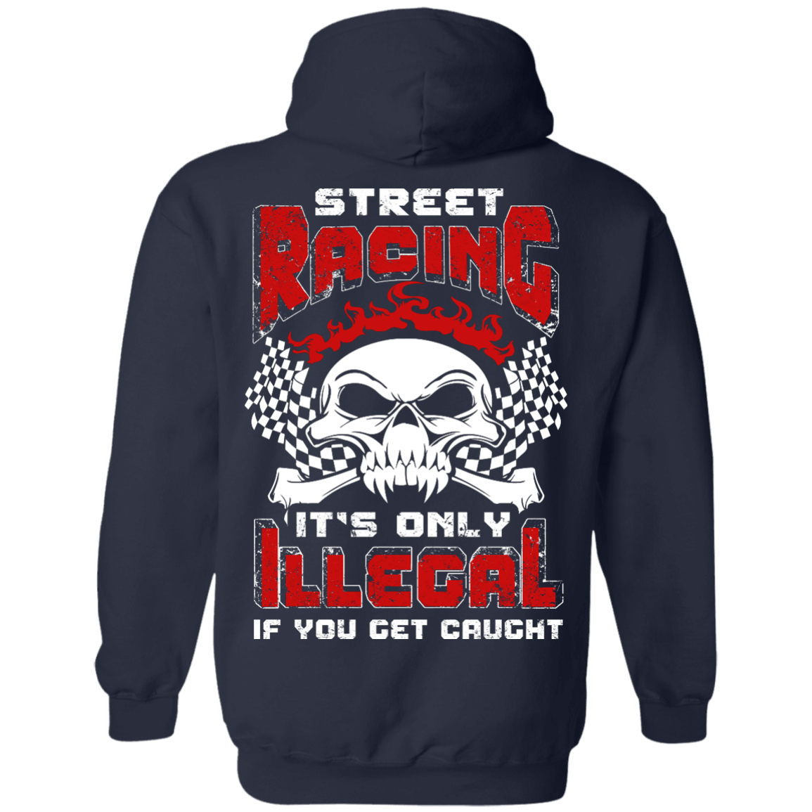 Street Racing It's Only Illegal If You Get Caught-T-Shirt & Hoodie-Pullover Hoodie-Navy