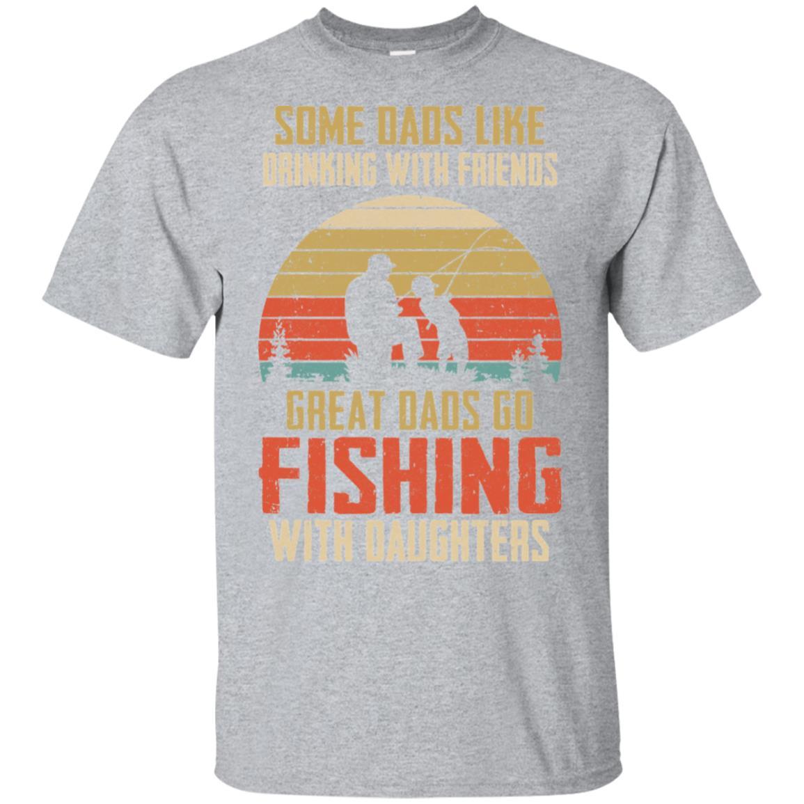 Dads Like Drinking Great Dads Go Fishing With Daughters-T-Shirt & Hoodie-Classic T-Shirt-Sport Grey
