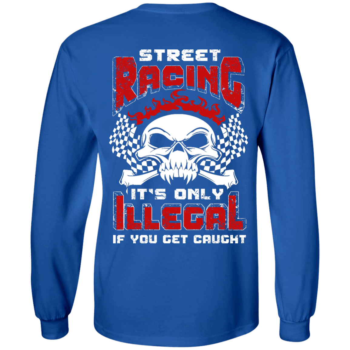 Street Racing It's Only Illegal If You Get Caught-T-Shirt & Hoodie-Long Sleeve T-Shirt-Royal