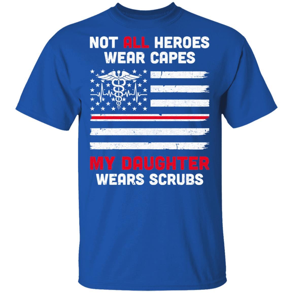 Not All Heroes Wear Capes My Daughter Wears Scrubs Nurse Gift-T-Shirt & Hoodie-Classic T-Shirt-Royal