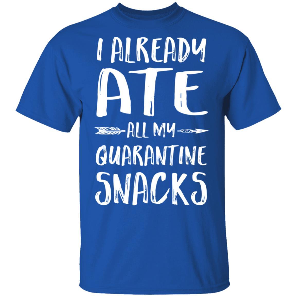 I Already Ate All My Quarantine Snacks-T-Shirt & Tank Top-Classic T-Shirt-Royal