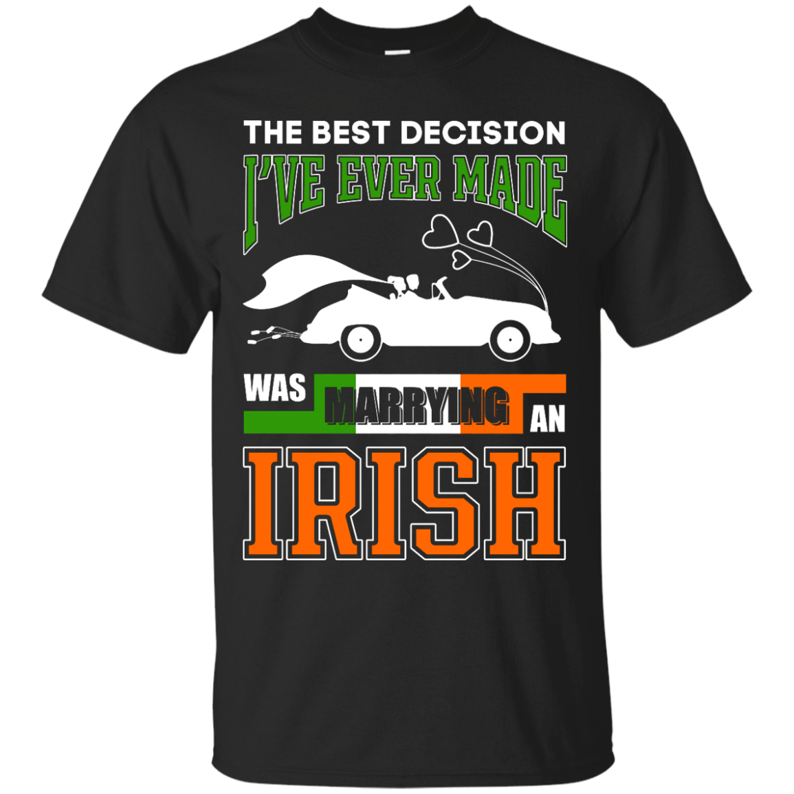I've Ever Made Was Marrying An Irish-T-Shirt & Hoodie-Classic T-Shirt-Black