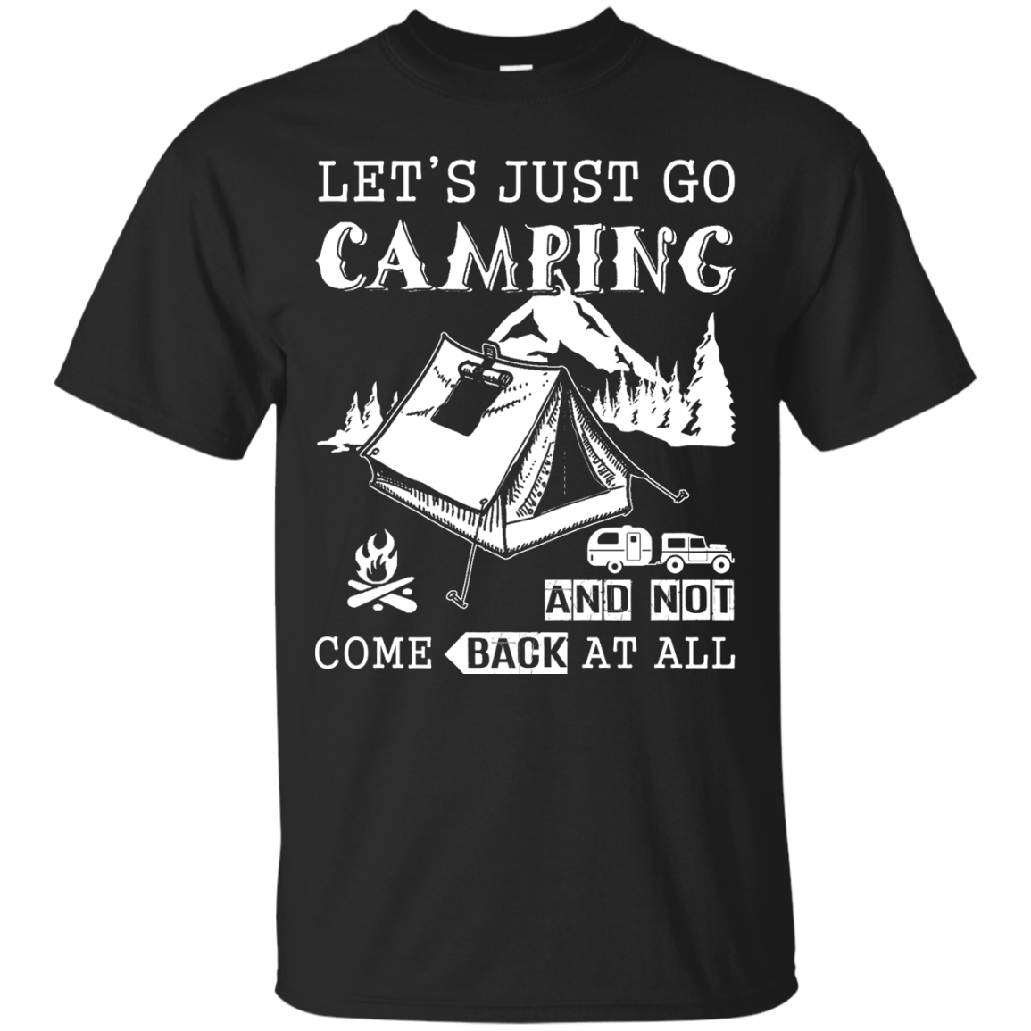 Let's Just Go Camping And Not Come Back At All-T-Shirt & Hoodie-Classic T-Shirt-Black