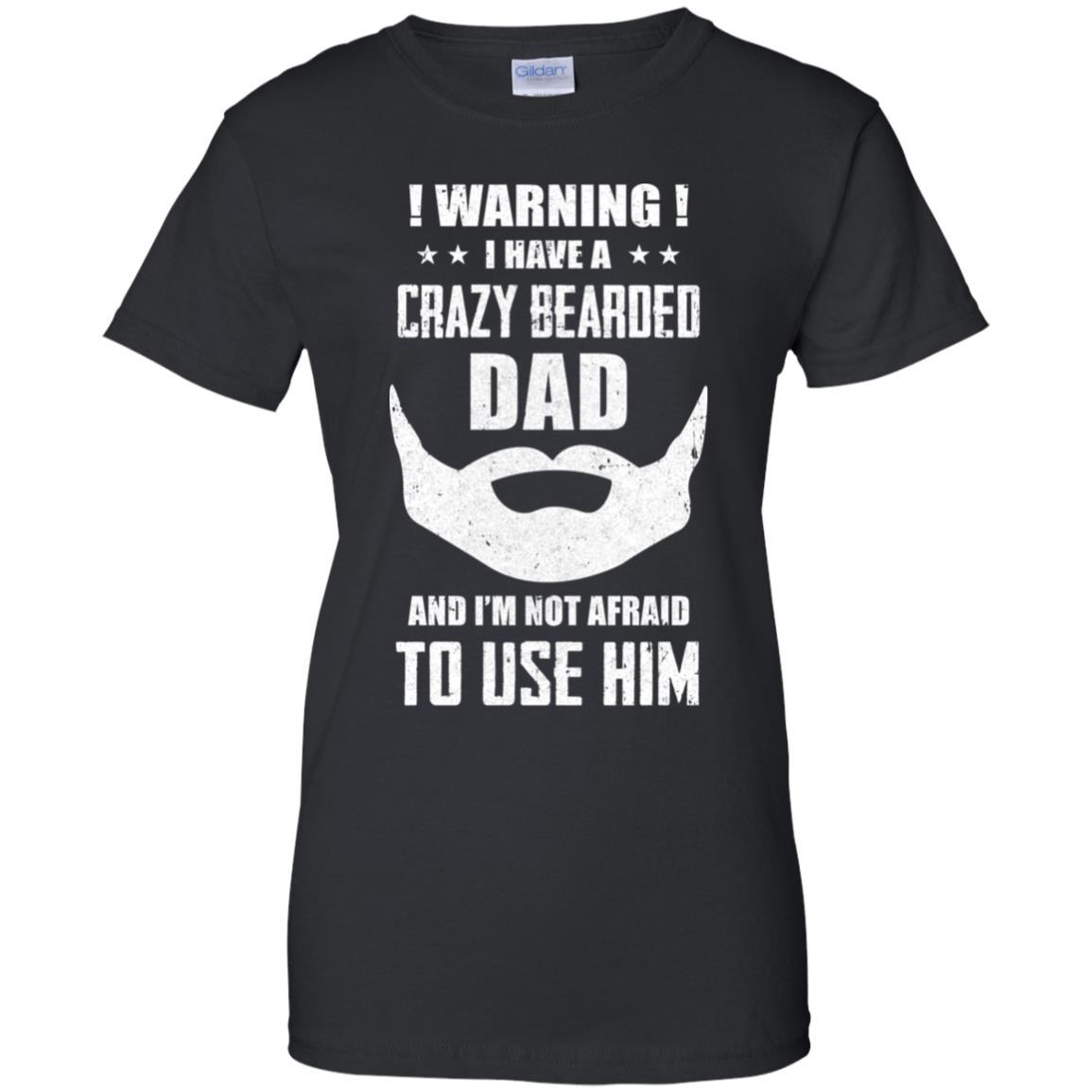 I Have A Crazy Bearded Dad I'm Not Afraid Use Him-T-Shirt & Hoodie-Women's T-Shirt-Black