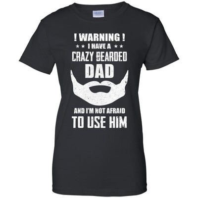 I Have A Crazy Bearded Dad I'm Not Afraid Use Him-T-Shirt & Hoodie-Women's T-Shirt-Black