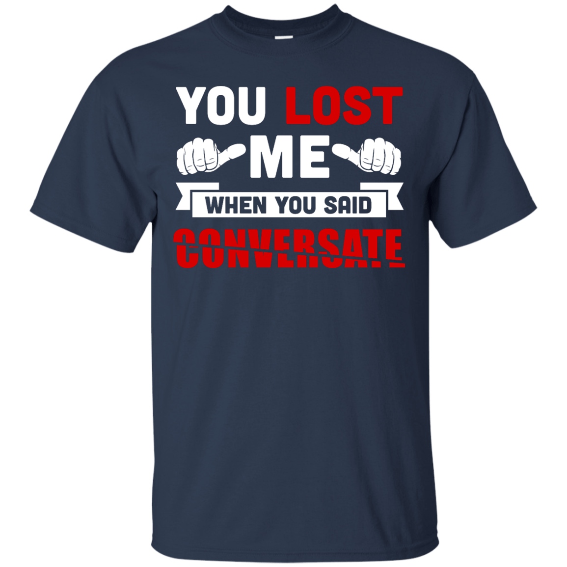 You Lost Me When You Said CONVERSATE-T-Shirt & Hoodie-Classic T-Shirt-Navy