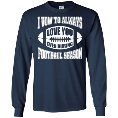 I Vow To Always Love You Even During Football Season-T-Shirt & Hoodie-Long Sleeve T-Shirt-Navy