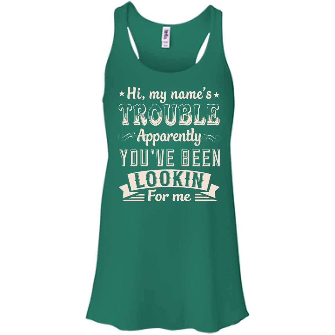 Hi, My Name's Trouble Apparently You've Been Looking For Me-T-Shirt & Hoodie-Women's Flowy Racerback Tank-Kelly