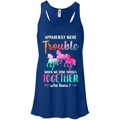 Apparently We're Trouble When We Ride Horses Together-T-Shirt & Tank Top-Women's Flowy Racerback Tank-True Royal