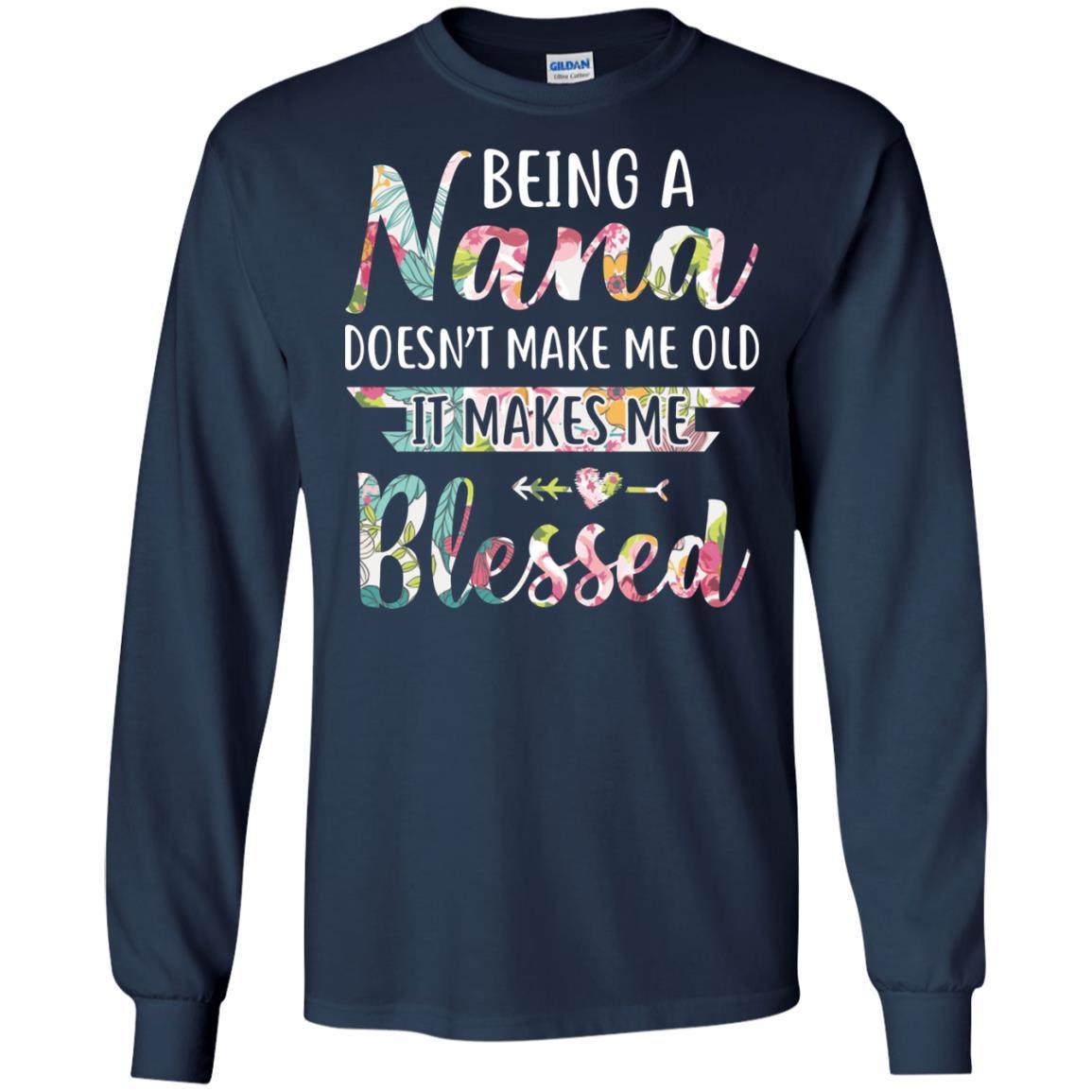 Being A Nana Doesn't Make Me Old It Makes Me Blessed-T-Shirt & Hoodie-Long Sleeve T-Shirt-Navy