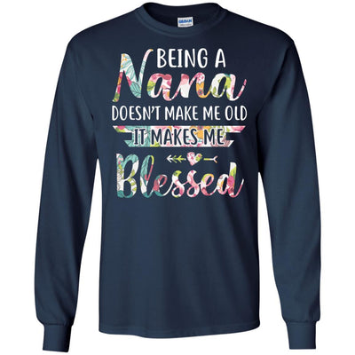 Being A Nana Doesn't Make Me Old It Makes Me Blessed-T-Shirt & Hoodie-Long Sleeve T-Shirt-Navy