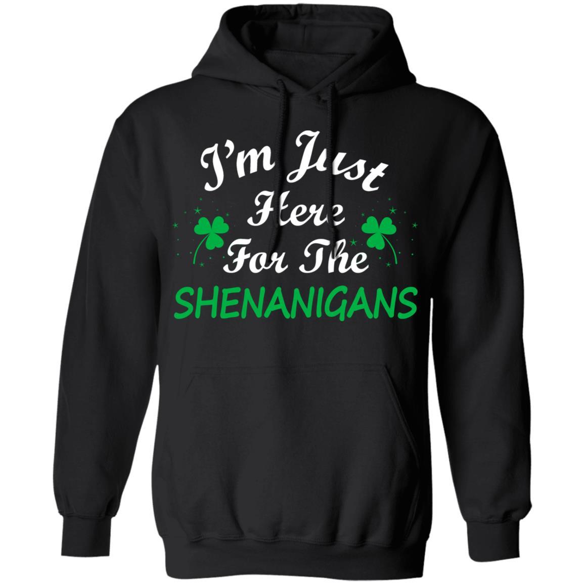 I'm Just Here For The Shenanigans St Patricks Day-T-Shirt & Hoodie-Pullover Hoodie-Black