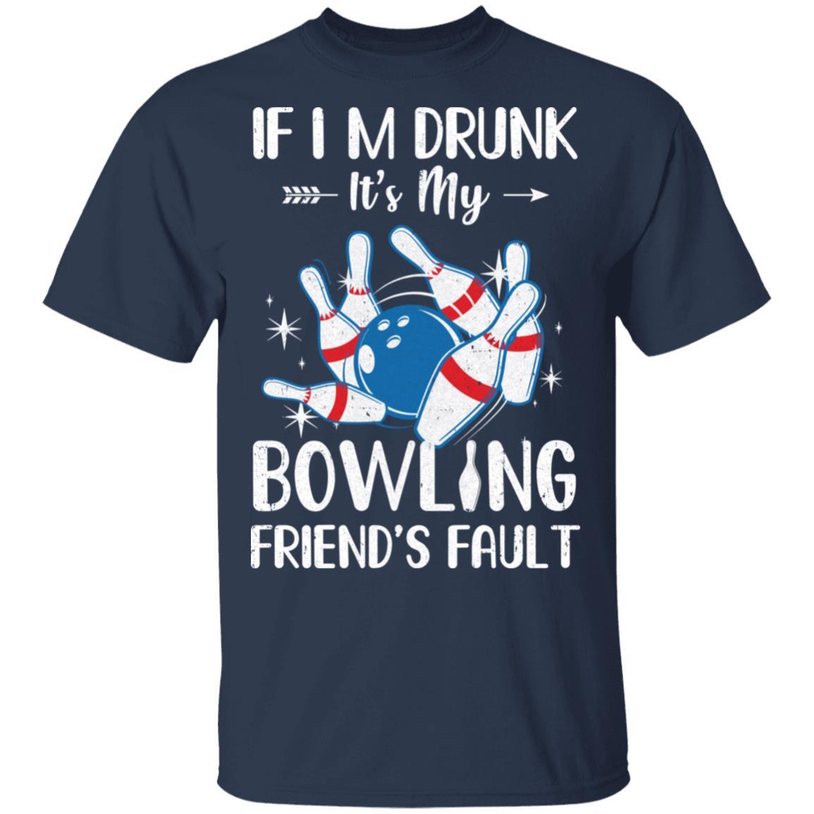 If I'm Drunk It's My Bowling Friend's Fault Bowling-T-Shirt & Tank Top-Classic T-Shirt-Navy