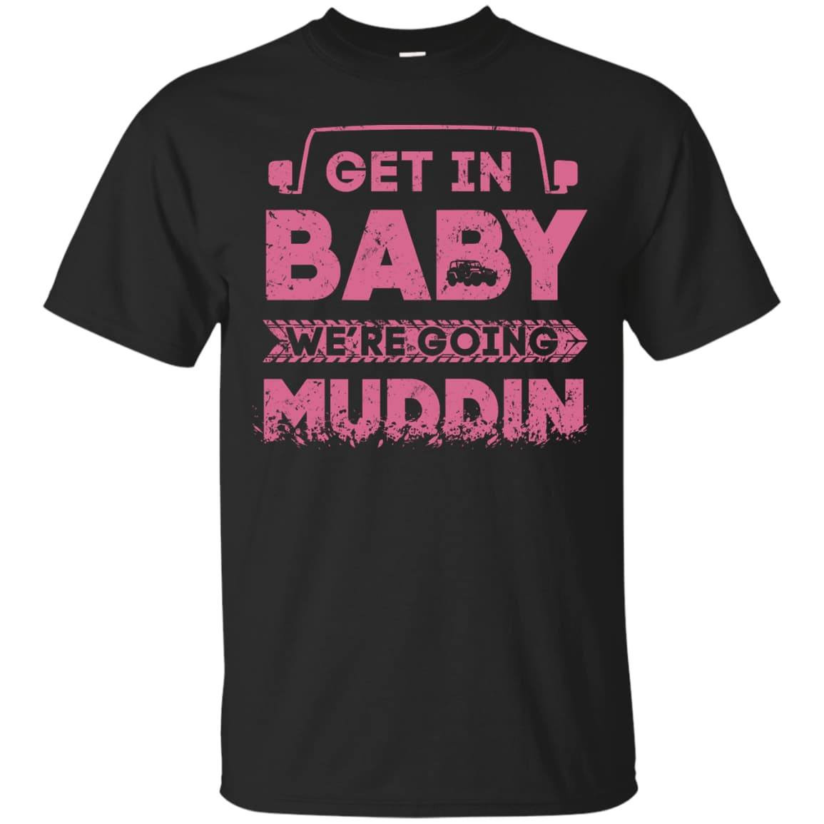 Get In Baby We're Going Muddin-T-Shirt & Hoodie-Classic T-Shirt-Black