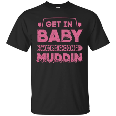 Get In Baby We're Going Muddin-T-Shirt & Hoodie-Classic T-Shirt-Black