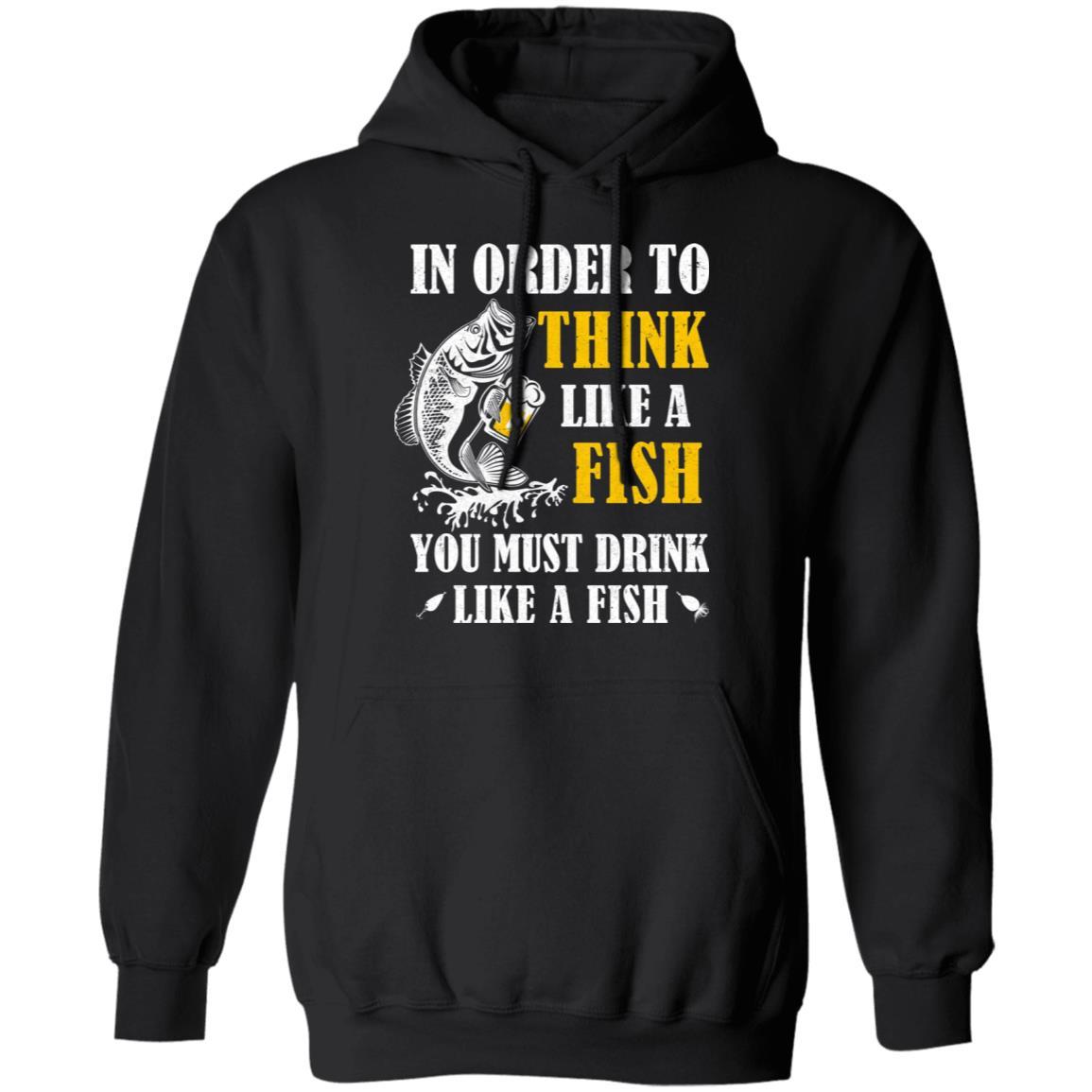 In Order To Think Like A Fish You Must Drink Like A Fish-T-Shirt & Hoodie-Pullover Hoodie-Black