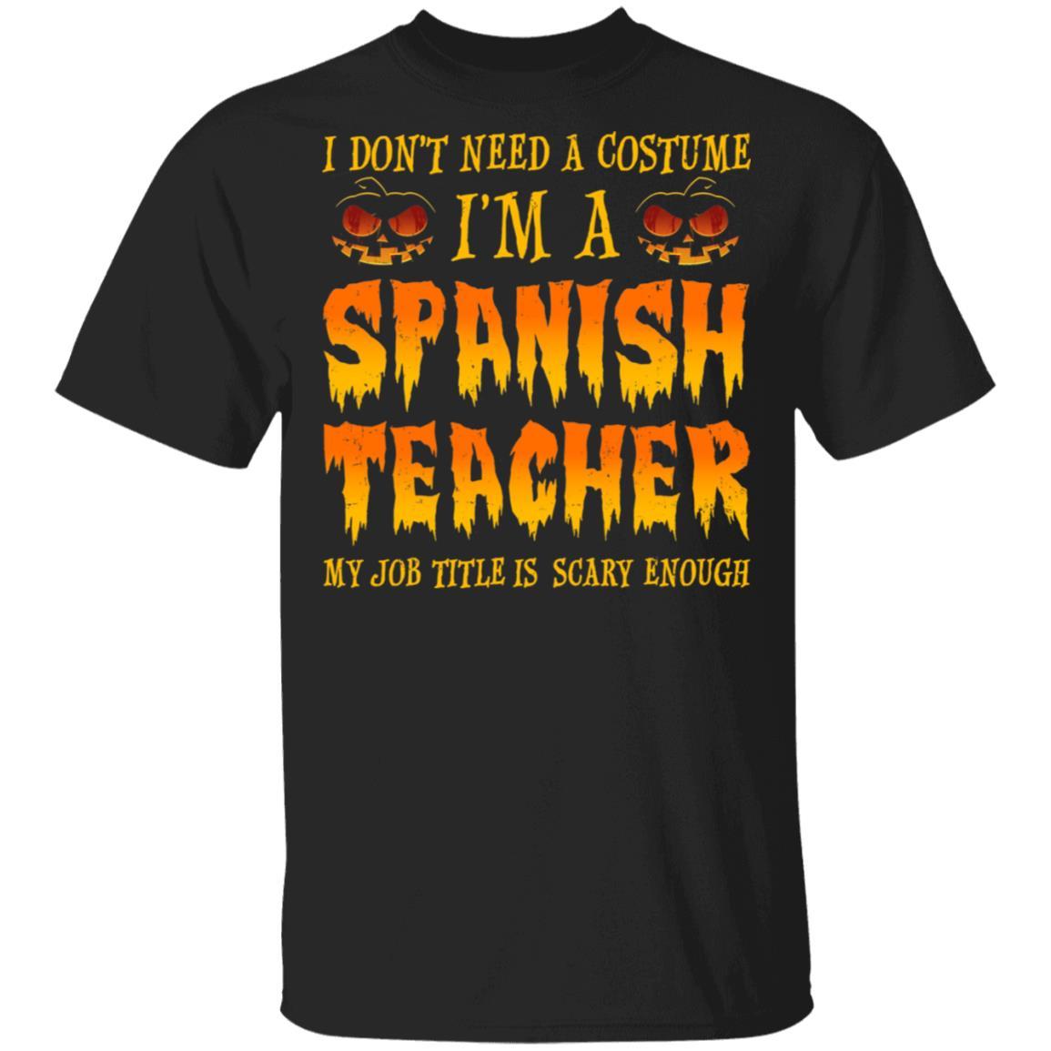 Halloween I Don't Need A Costume I'm A Spanish Teacher-T-Shirt & Hoodie-Classic T-Shirt-Black