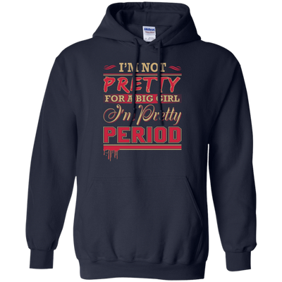 I'm Not Pretty For A Big Girl I'm Pretty Period-T-Shirt & Hoodie-Pullover Hoodie-Navy