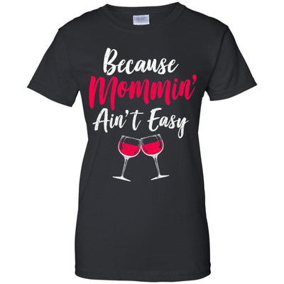 Because Mommin Ain't Easy Wine Mothers Gifts-T-Shirt & Tank Top-Women's T-Shirt-Black