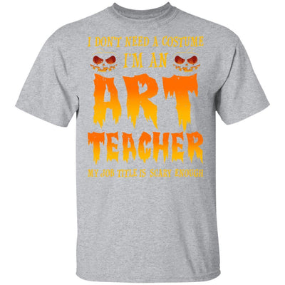 Halloween I Don't Need A Costume I'm An ART Teacher-T-Shirt & Hoodie-Classic T-Shirt-Sport Grey