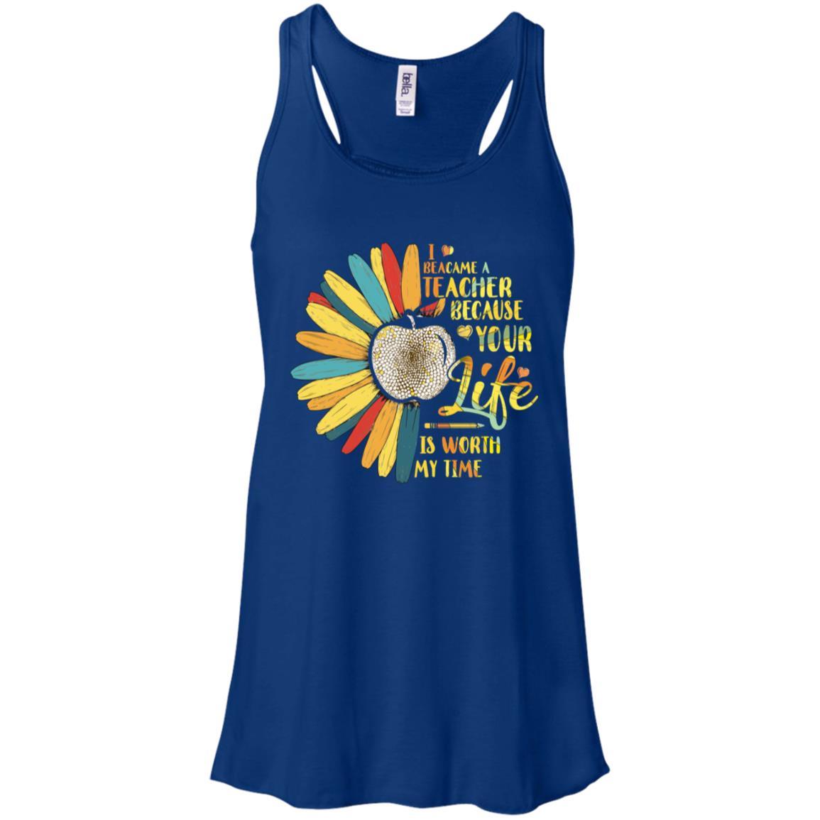 I Became A Teacher Because Your Life Is Worth My Time-T-Shirt & Tank Top-Women's Flowy Racerback Tank-True Royal