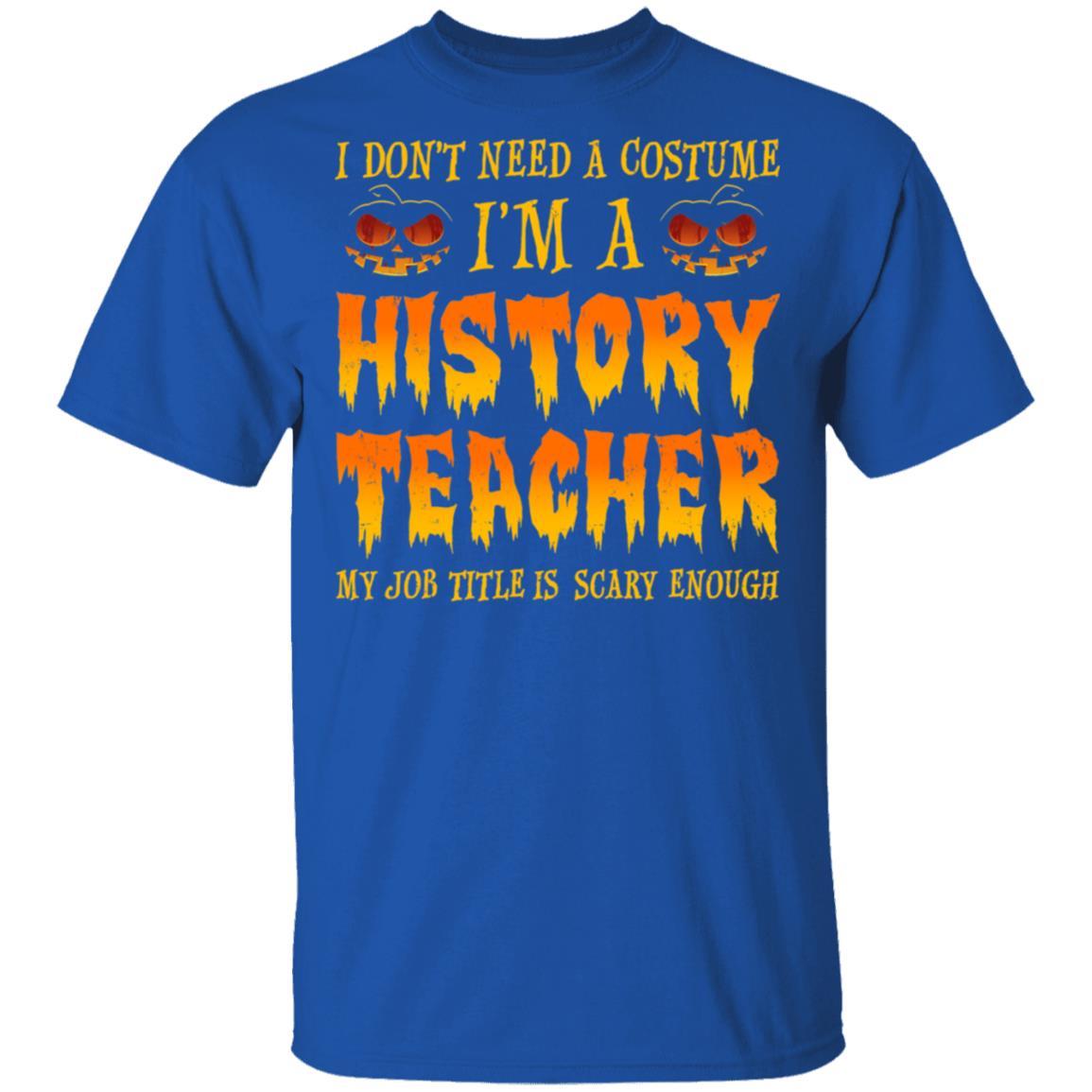Halloween I Don't Need A Costume I'm A History Teacher-T-Shirt & Hoodie-Classic T-Shirt-Royal