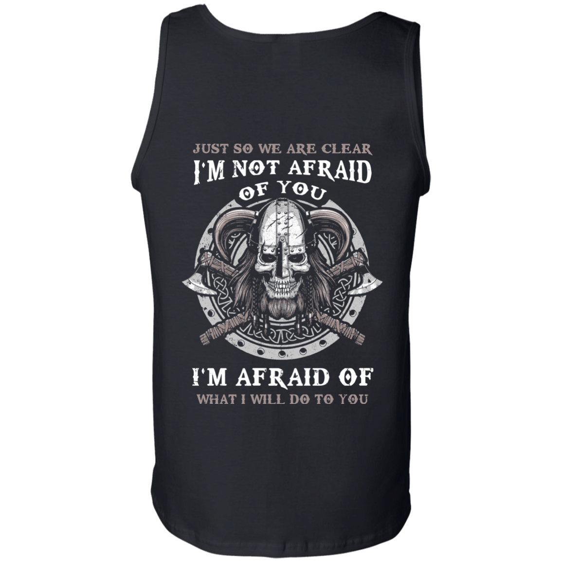 Viking I Am Not Afraid Of You I Am Afraid Of What I Will Do To You-T-Shirt & Hoodie-Unisex Tank-Black