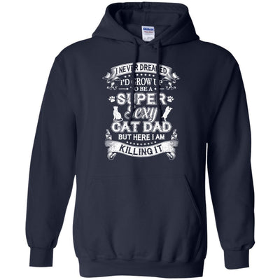 I Never Dreamed I'd Grow Up To Be A Sexy Cat Dad-T-Shirt & Hoodie-Pullover Hoodie-Navy