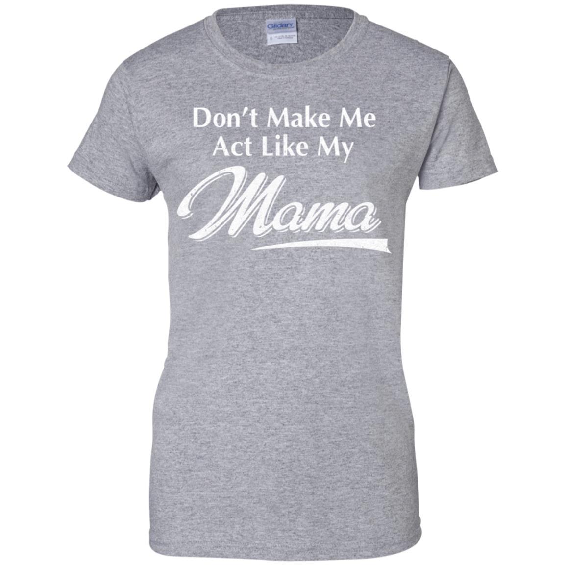 Don't Make Me Act Like My Mama Funny Mothers Day-T-Shirt & Hoodie-Women's T-Shirt-Sport Grey