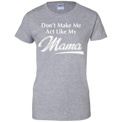 Don't Make Me Act Like My Mama Funny Mothers Day-T-Shirt & Hoodie-Women's T-Shirt-Sport Grey