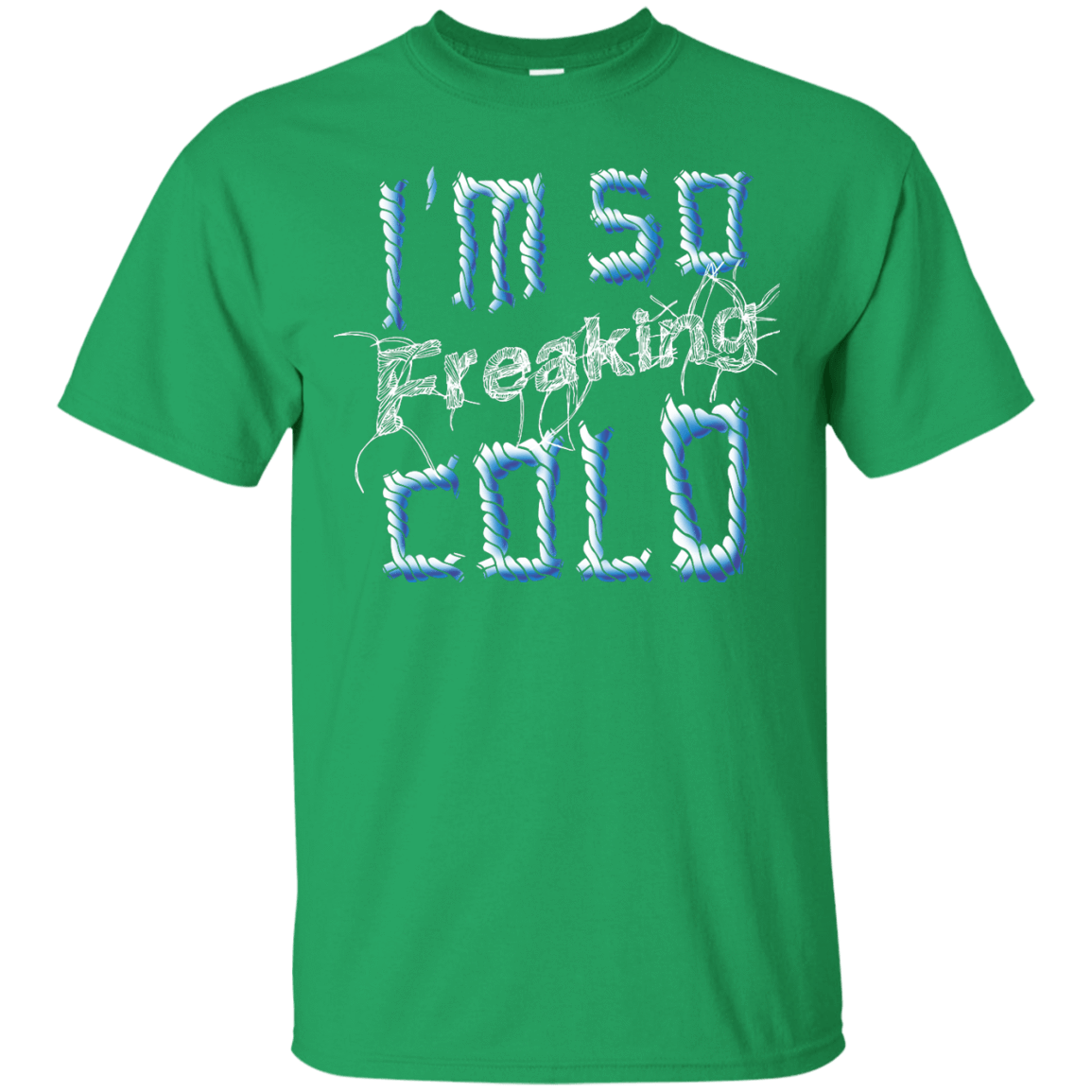 I'm So Freaking Cold-T-Shirt & Hoodie-Classic T-Shirt-Irish Green