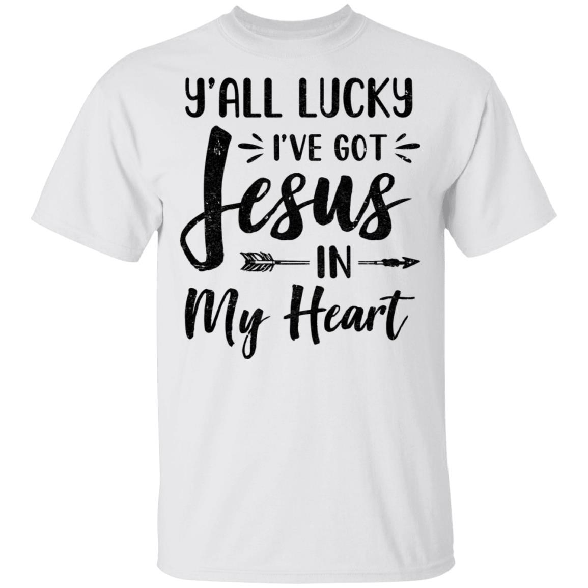 Y'all Lucky I've Got Jesus In My Heart Funny Christian