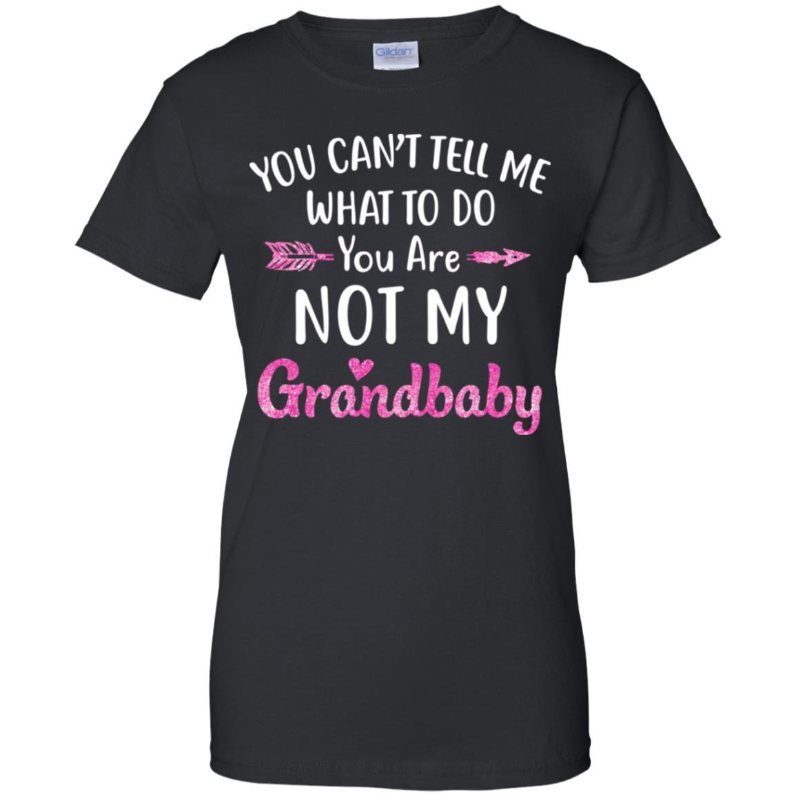 You Can't Tell Me What To Do You're Not My Grandbaby-T-Shirt & Hoodie-Women's T-Shirt-Black